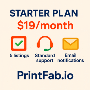 Starter Plan $19/month – includes 5 listings, email support, and notifications – PrintFab.io