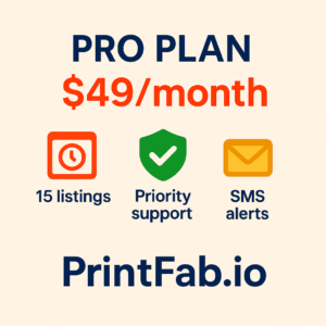 Pro Plan $49/month – includes 15 listings, priority support, and SMS alerts – PrintFab.io